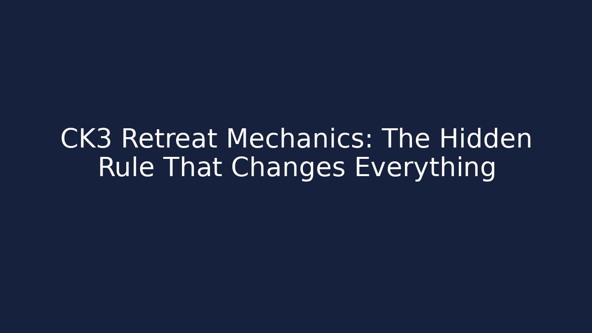 CK3 Retreat Mechanics: The Hidden Rule That Changes Everything