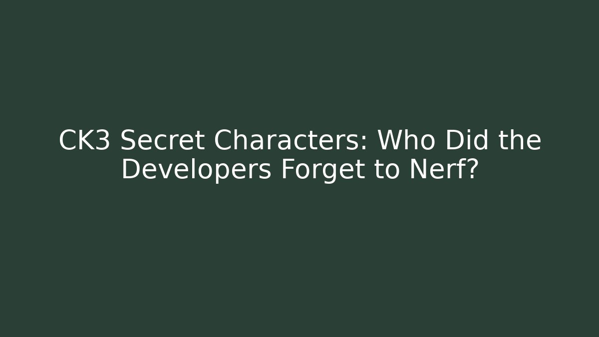 CK3 Secret Characters: Who Did the Developers Forget to Nerf?