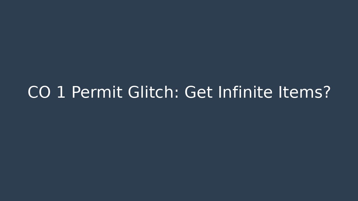 CO 1 Permit Glitch: Get Infinite Items?