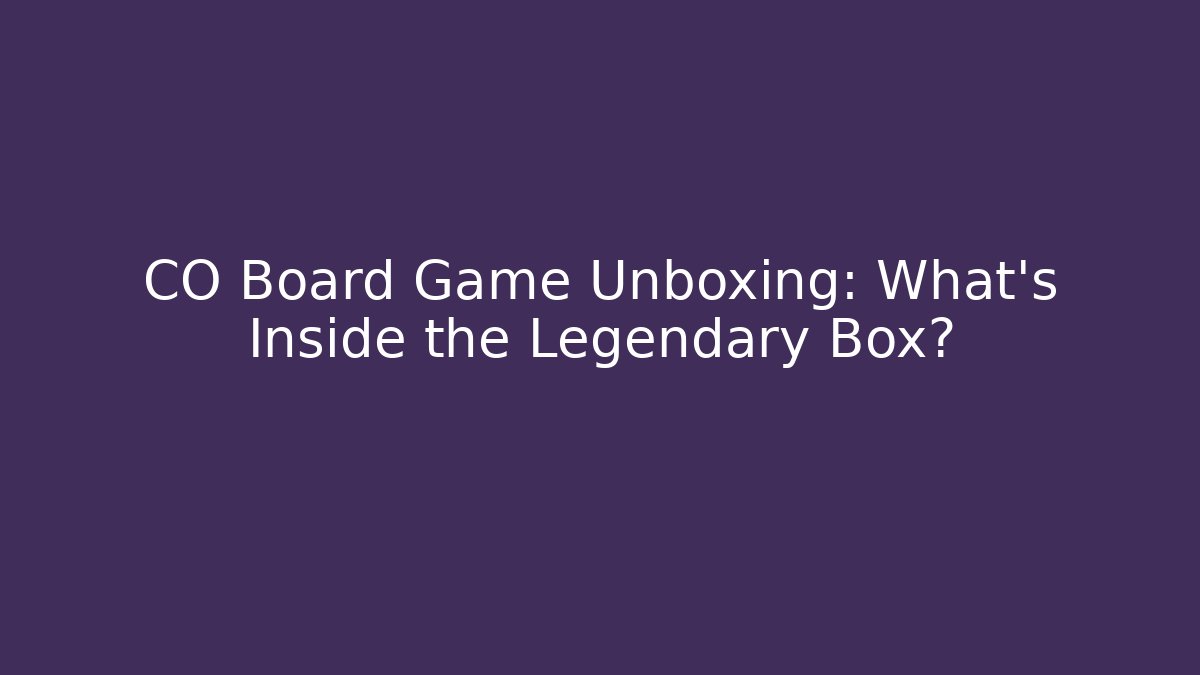 CO Board Game Unboxing: What’s Inside the Legendary Box?