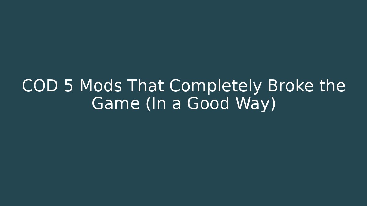 COD 5 Mods That Completely Broke the Game (In a Good Way)