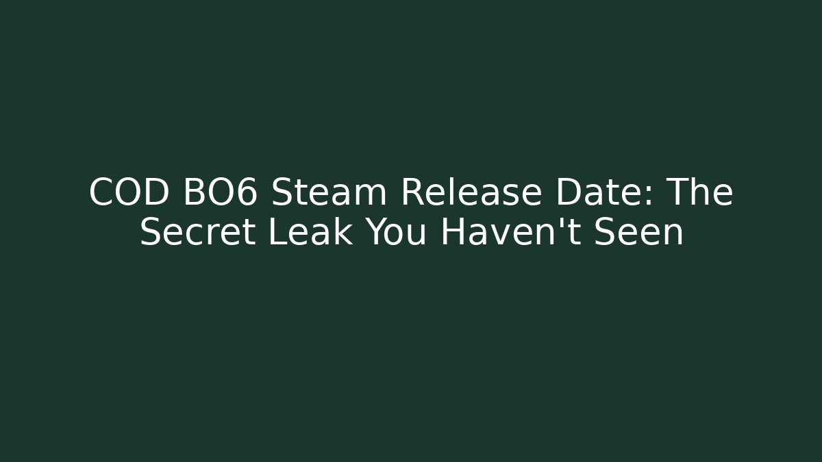 COD BO6 Steam Release Date: The Secret Leak You Haven’t Seen