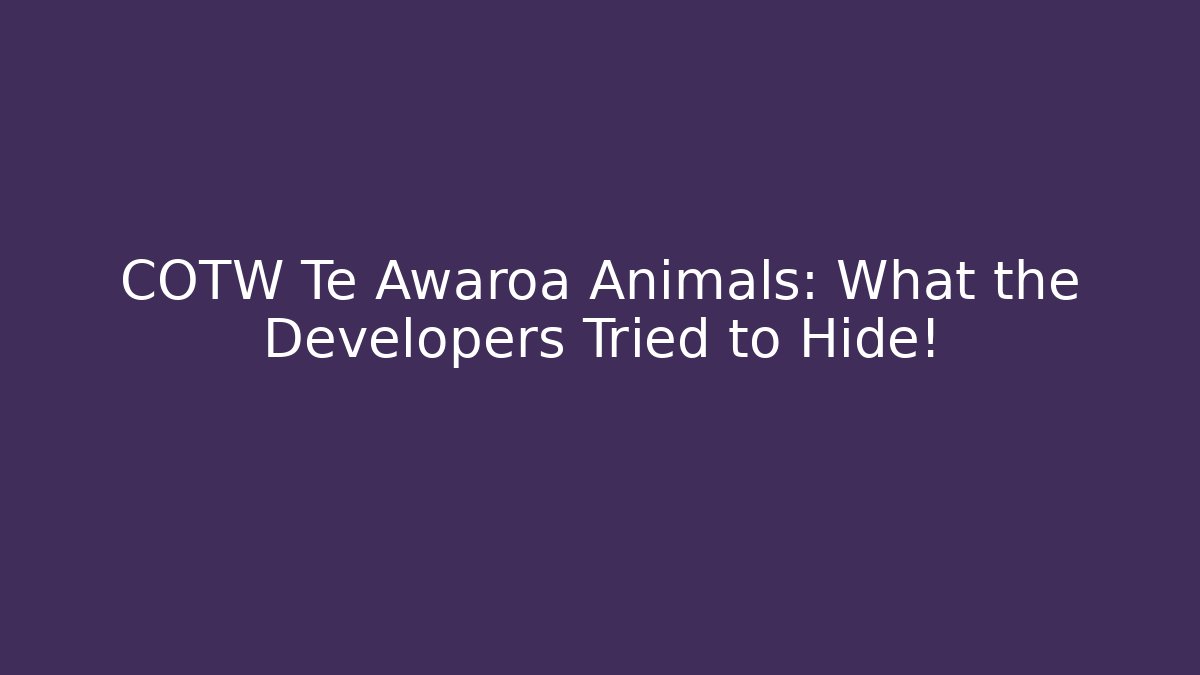 COTW Te Awaroa Animals: What the Developers Tried to Hide!