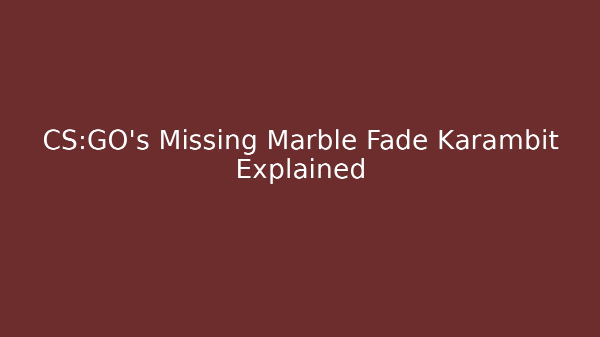 CS:GO's Missing Marble Fade Karambit Explained