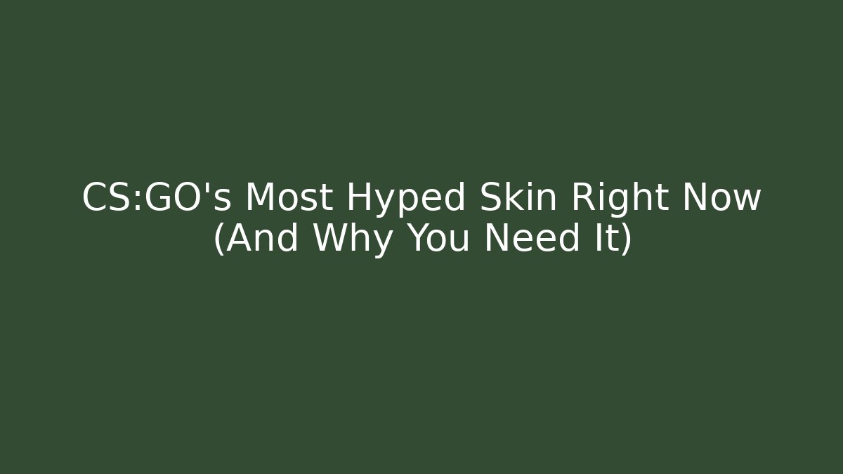 CS:GO's Most Hyped Skin Right Now (And Why You Need It)