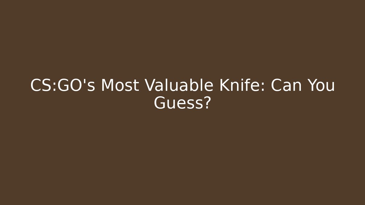 CS:GO's Most Valuable Knife: Can You Guess? - Vintage E-Juice