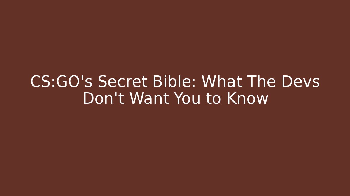 CS:GO's Secret Bible: What The Devs Don't Want You to Know