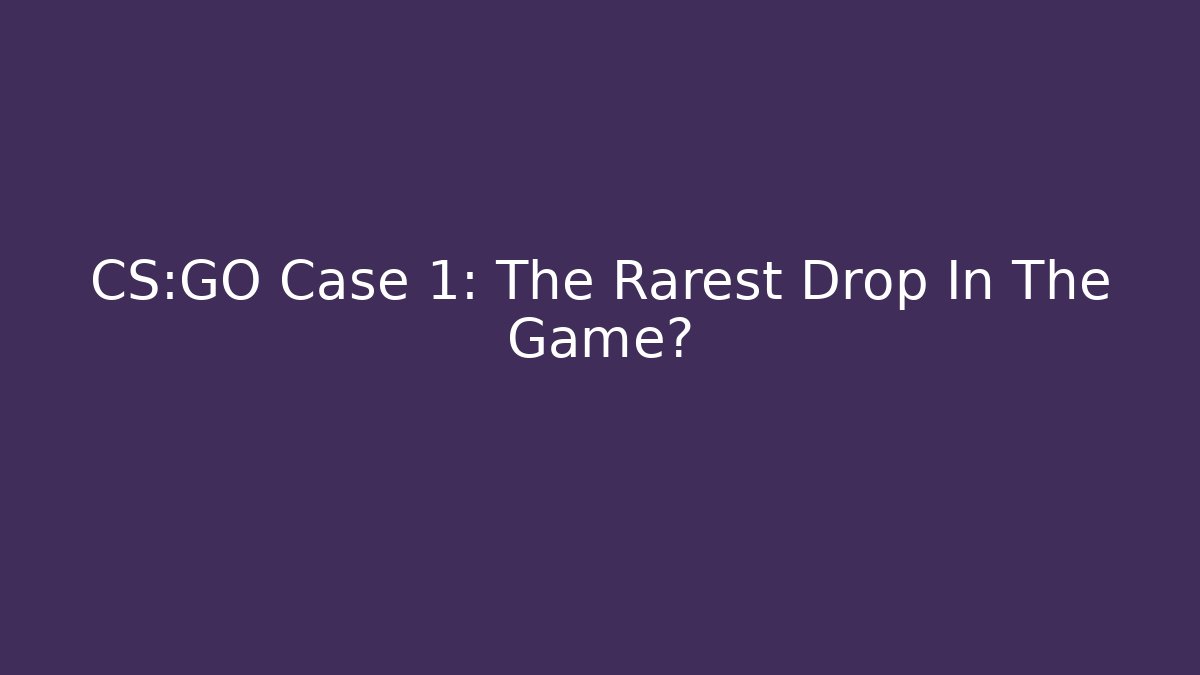 CS:GO Case 1: The Rarest Drop In The Game?