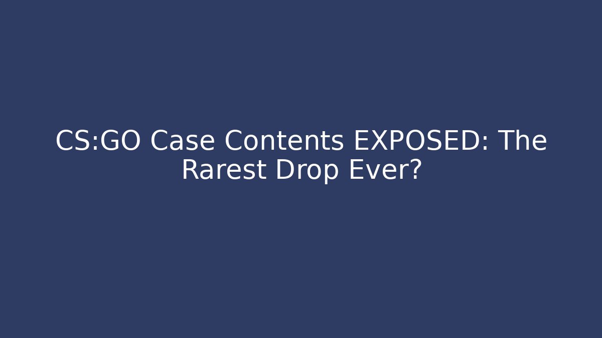 CS:GO Case Contents EXPOSED: The Rarest Drop Ever?