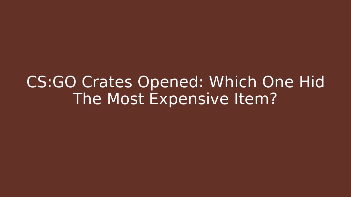 CS:GO Crates Opened: Which One Hid The Most Expensive Item?