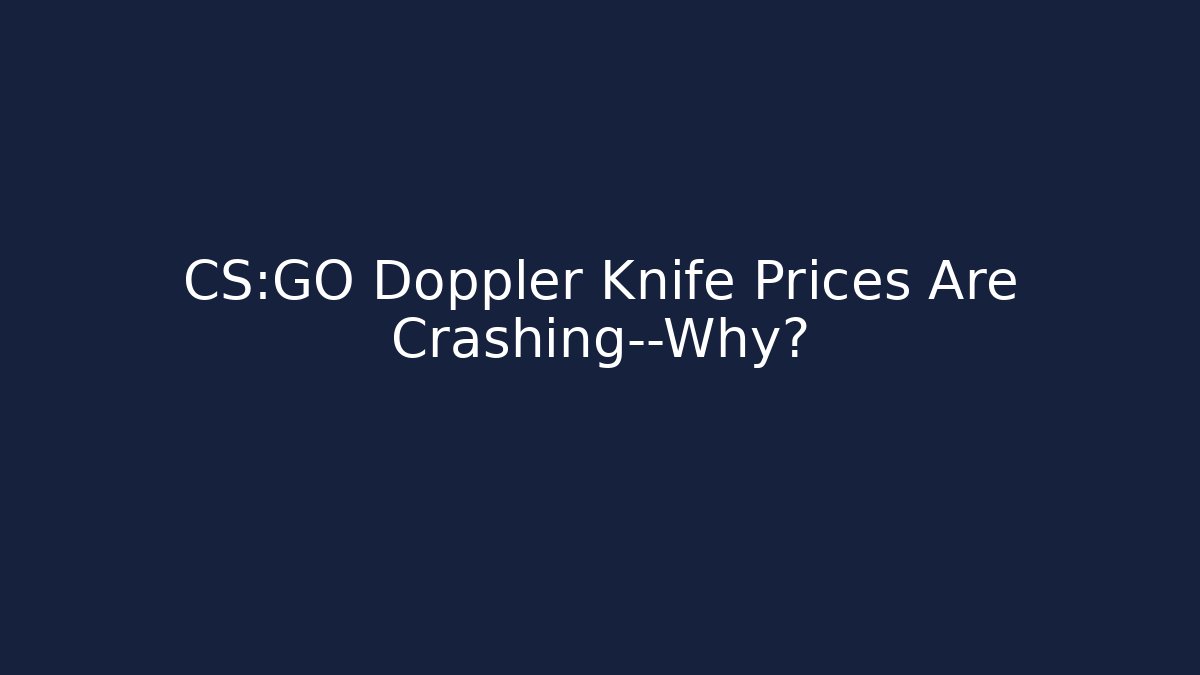 CS:GO Doppler Knife Prices Are Crashing—Why?