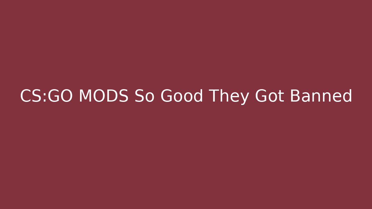 CS:GO MODS So Good They Got Banned