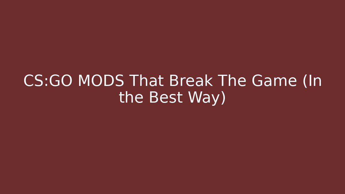 CS:GO MODS That Break The Game (In the Best Way)