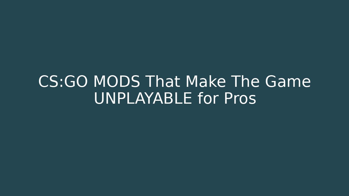 CS:GO MODS That Make The Game UNPLAYABLE for Pros - Vintage E-Juice