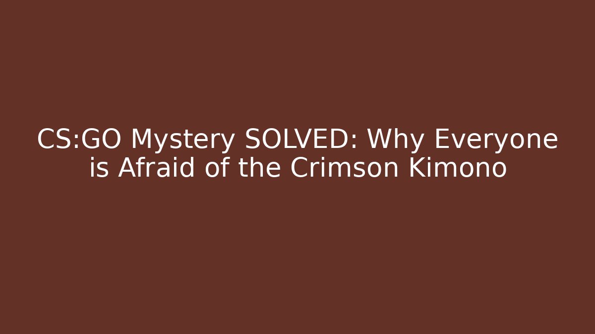 CS:GO Mystery SOLVED: Why Everyone is Afraid of the Crimson Kimono