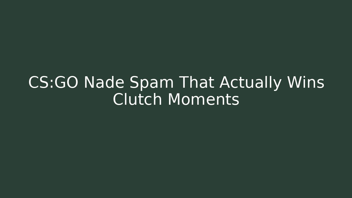CS:GO Nade Spam That Actually Wins Clutch Moments