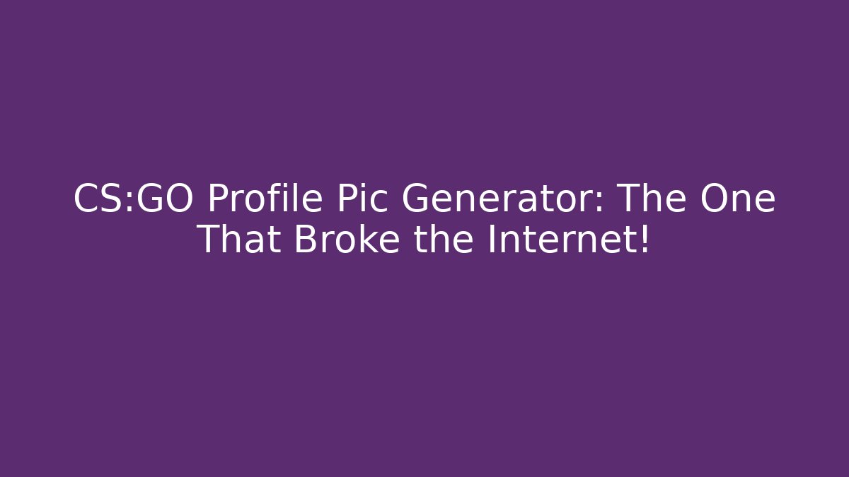 CS:GO Profile Pic Generator: The One That Broke the Internet! - Vintage E-Juice