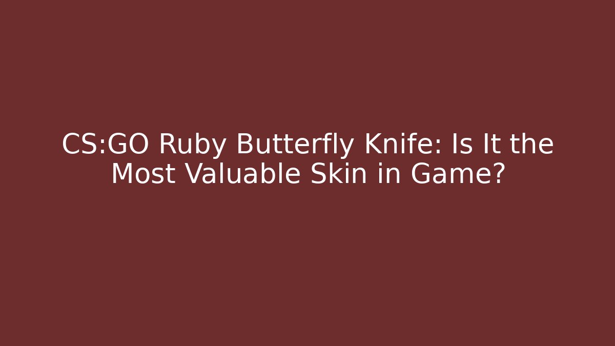CS:GO Ruby Butterfly Knife: Is It the Most Valuable Skin in Game?