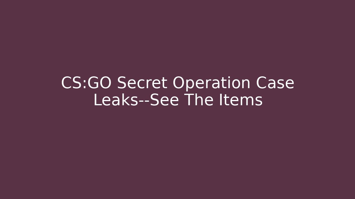 CS:GO Secret Operation Case Leaks—See The Items - Vintage E-Juice
