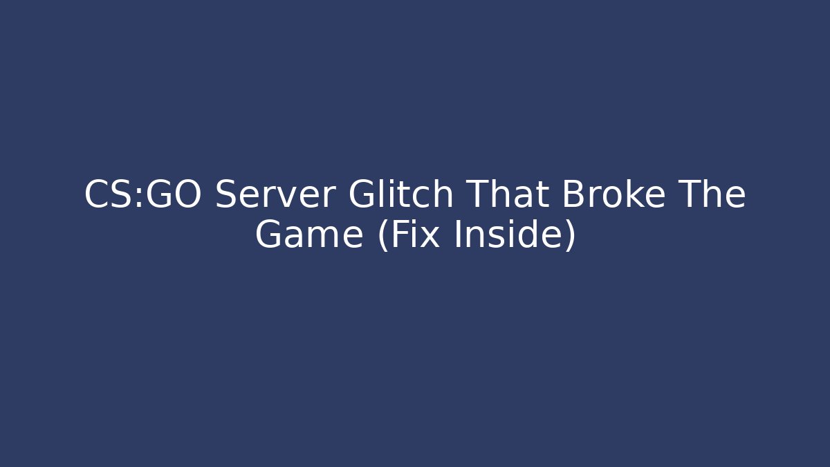 CS:GO Server Glitch That Broke The Game (Fix Inside)