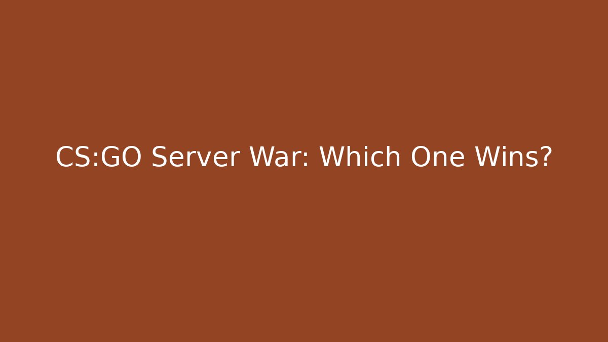 CS:GO Server War: Which One Wins?