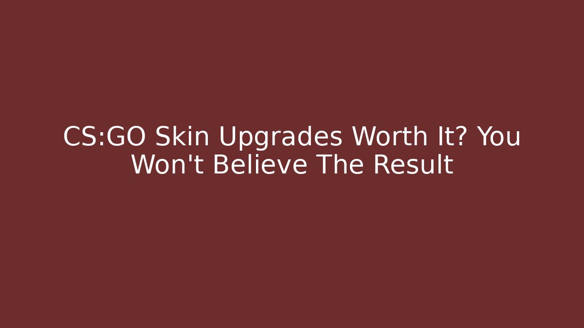CS:GO Skin Upgrades Worth It? You Won't Believe The Result