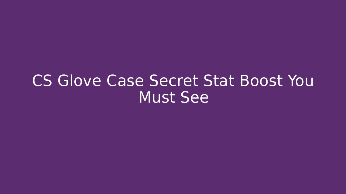 CS Glove Case Secret Stat Boost You Must See
