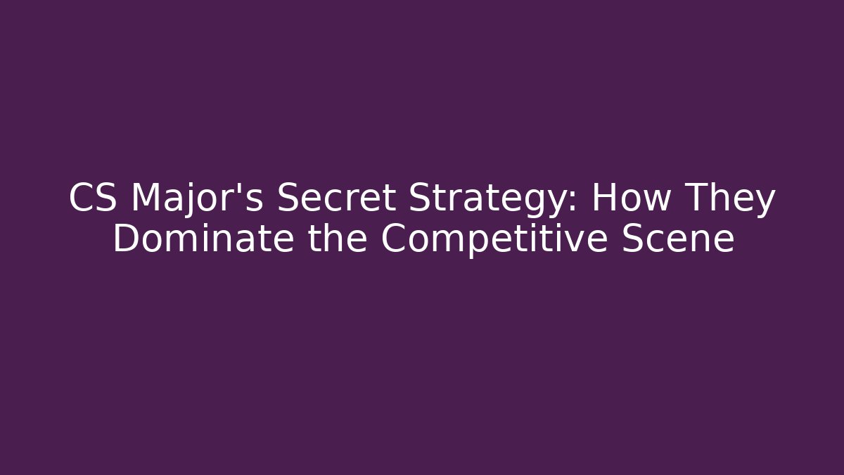 CS Major’s Secret Strategy: How They Dominate the Competitive Scene