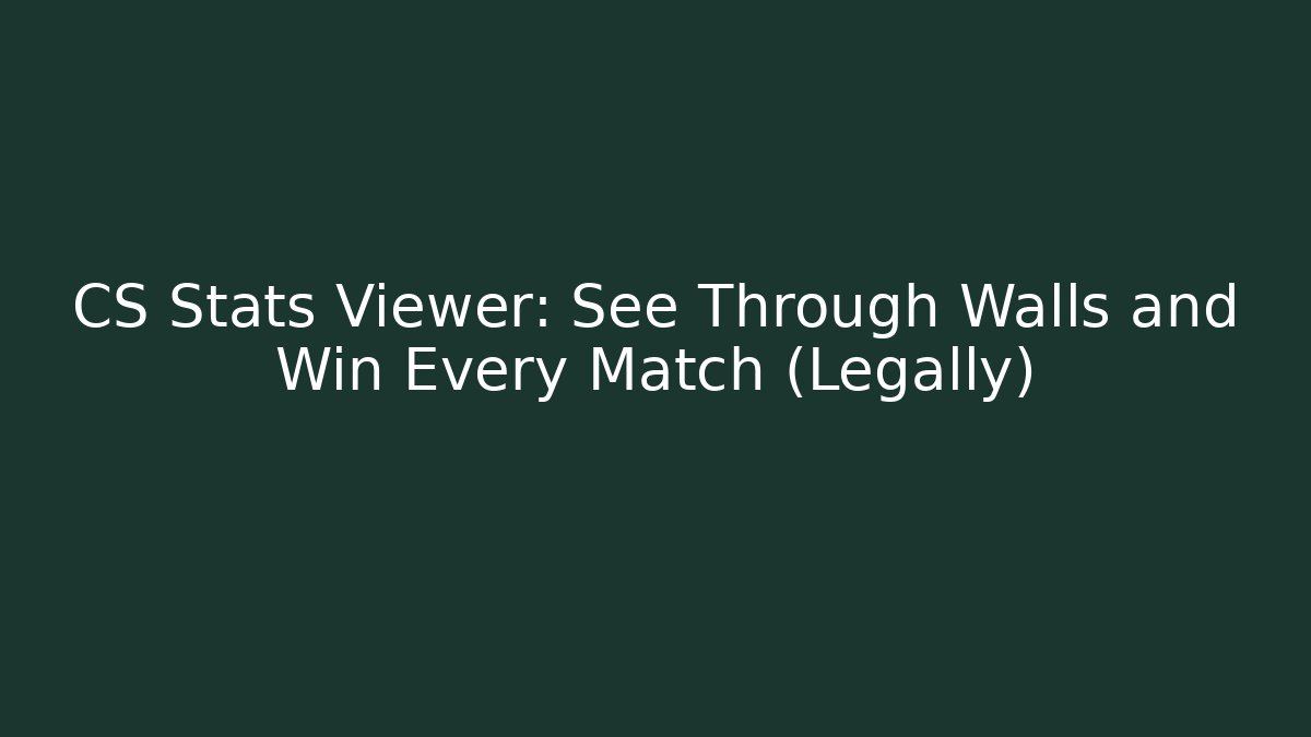 CS Stats Viewer: See Through Walls and Win Every Match (Legally)
