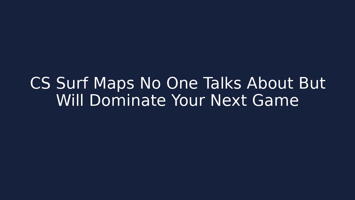 CS Surf Maps No One Talks About But Will Dominate Your Next Game