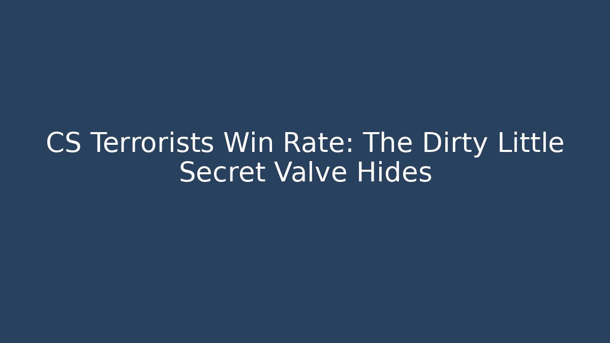 CS Terrorists Win Rate: The Dirty Little Secret Valve Hides