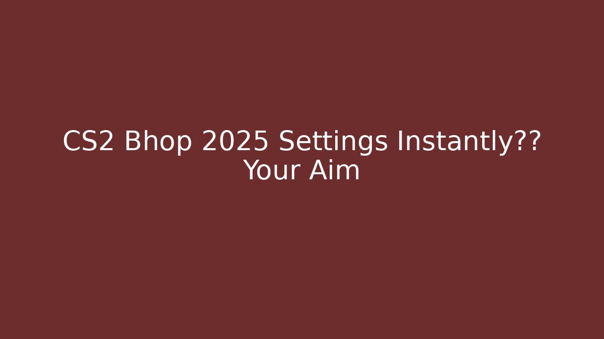 CS2 Bhop 2025 Settings Instantly提高 Your Aim