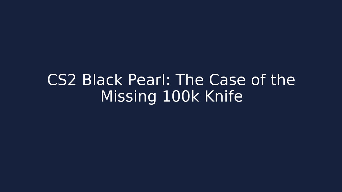 CS2 Black Pearl: The Case of the Missing 100k+ Knife