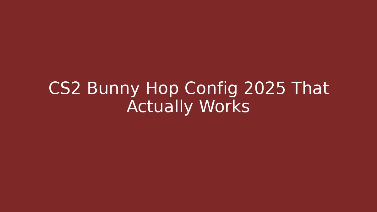 CS2 Bunny Hop Config 2025 That Actually Works
