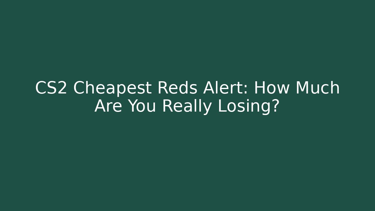 CS2 Cheapest Reds Alert: How Much Are You Really Losing?