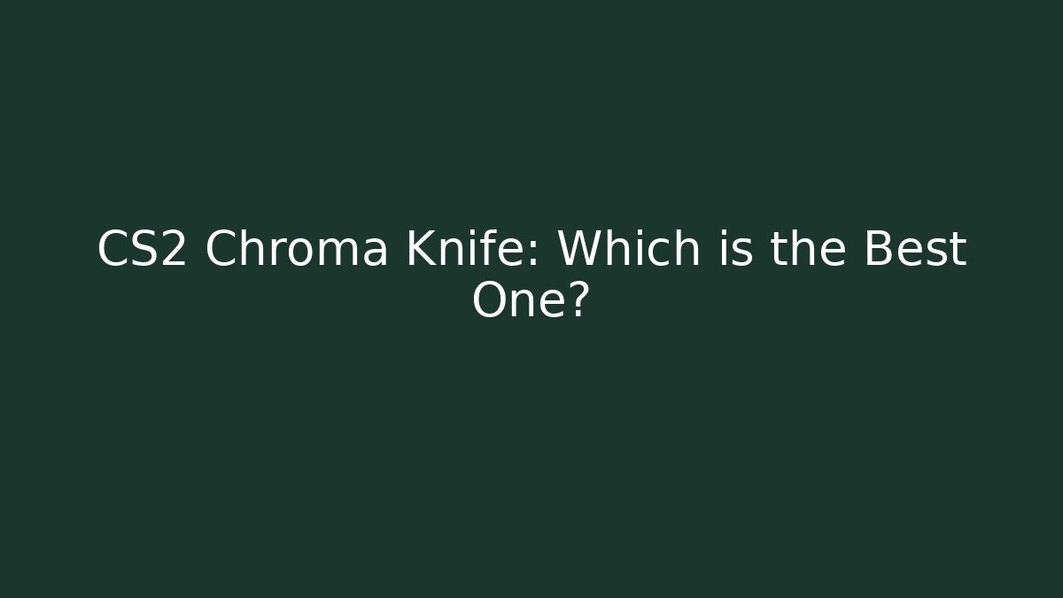 CS2 Chroma Knife: Which is the Best One? - Vintage E-Juice
