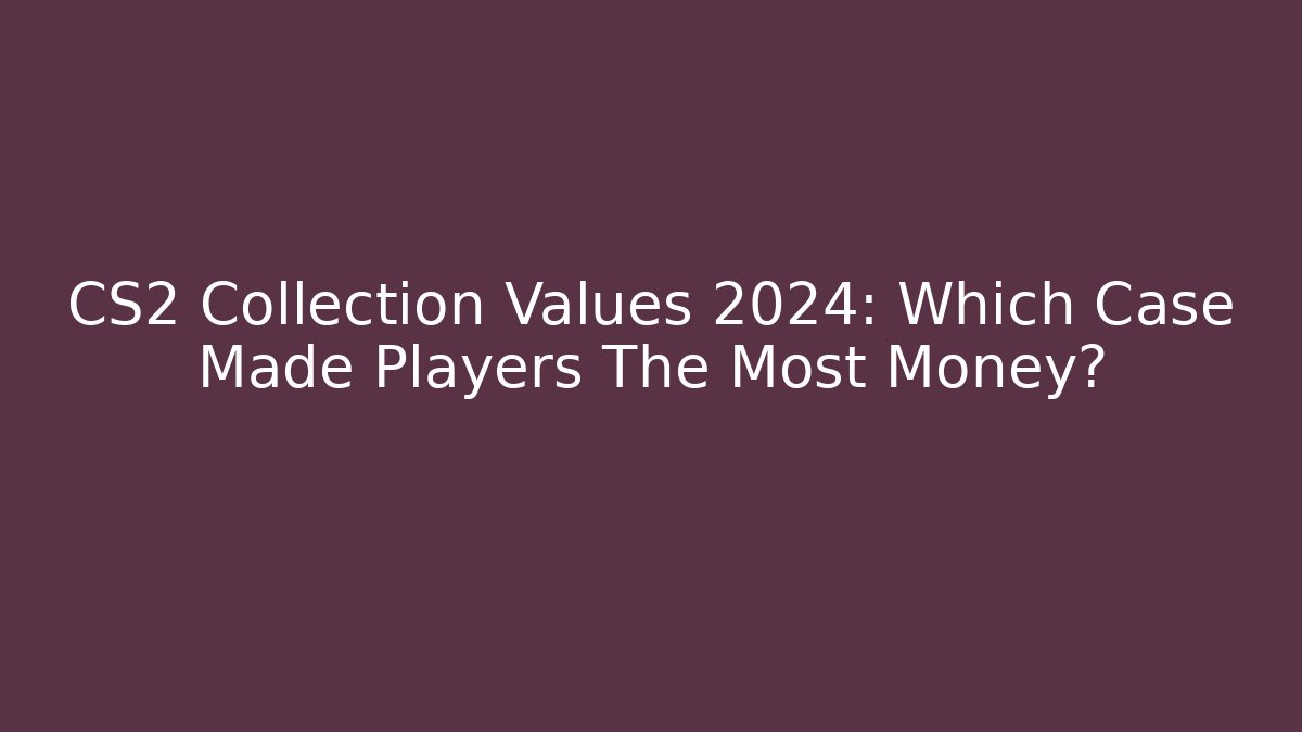 CS2 Collection Values 2024: Which Case Made Players The Most Money? - Vintage E-Juice