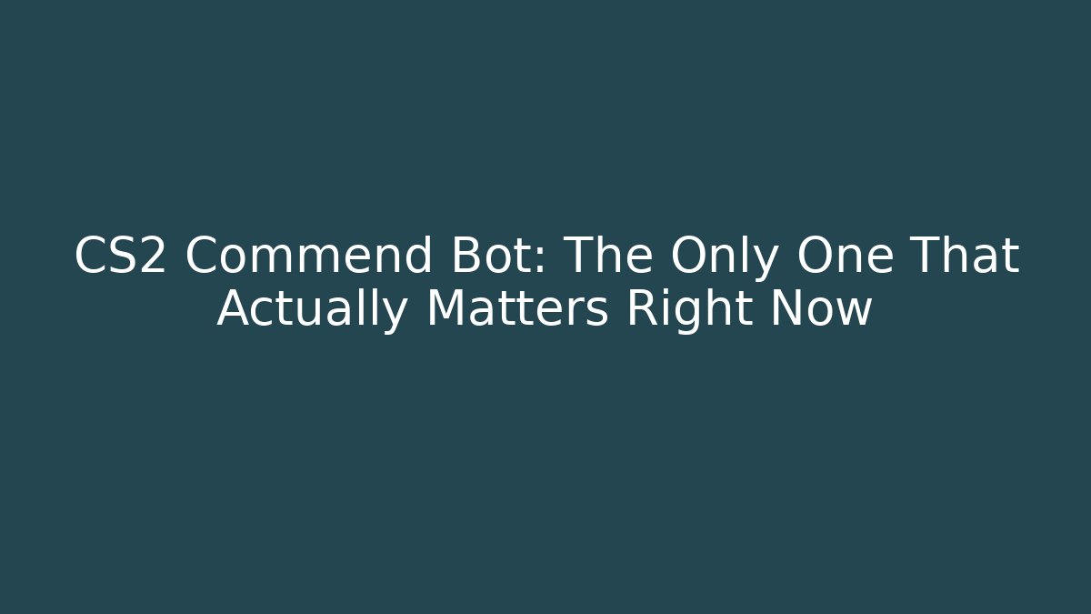 CS2 Commend Bot: The Only One That Actually Matters Right Now