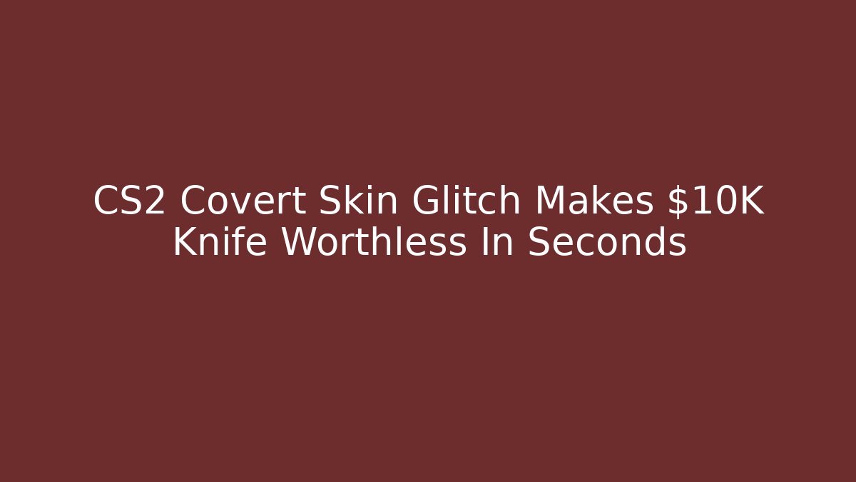 CS2 Covert Skin Glitch Makes $10K Knife Worthless In Seconds - Vintage E-Juice