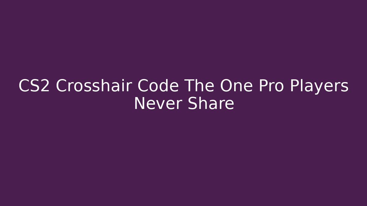 CS2 Crosshair Code The One Pro Players Never Share