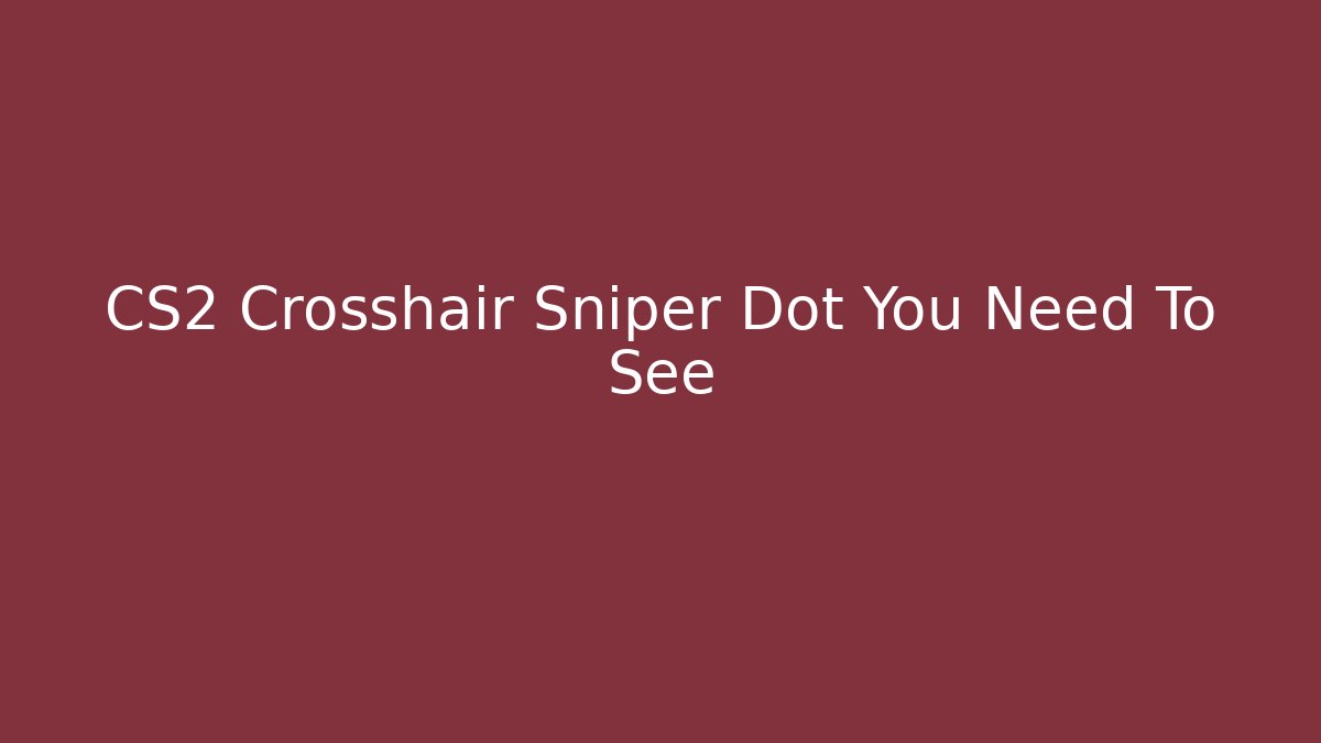 CS2 Crosshair Sniper Dot You Need To See