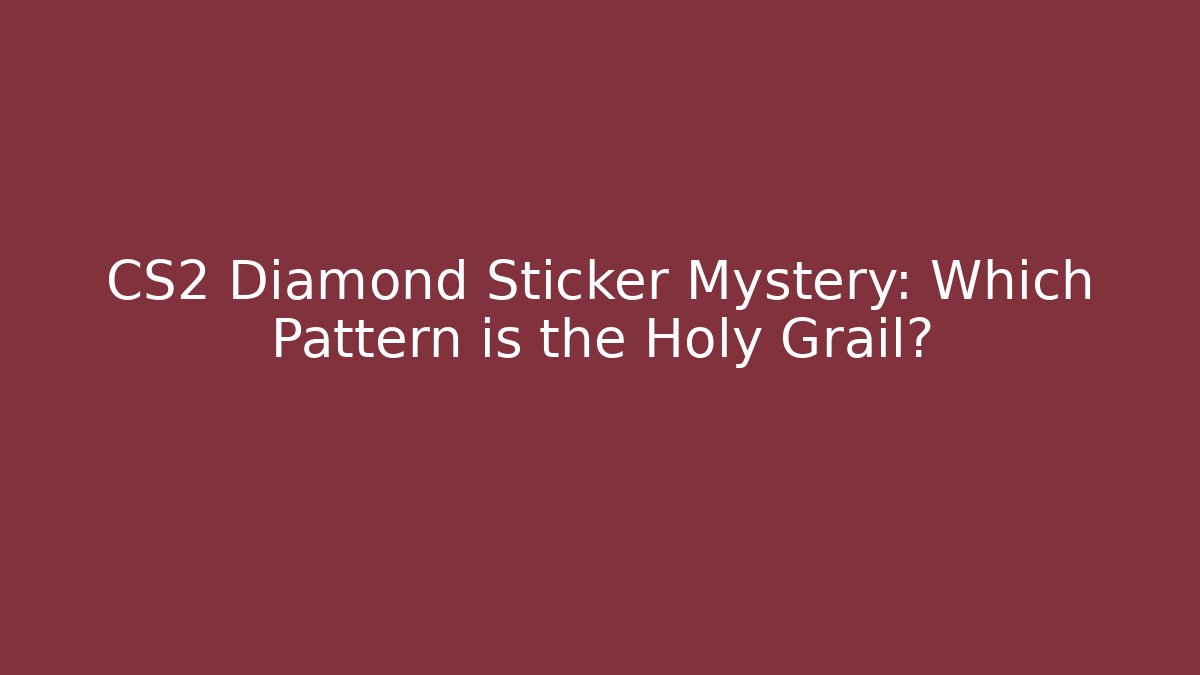 CS2 Diamond Sticker Mystery: Which Pattern is the Holy Grail?