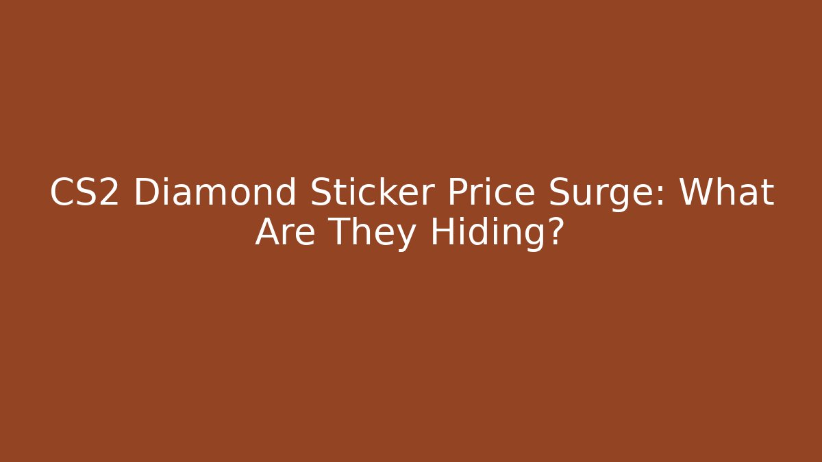 CS2 Diamond Sticker Price Surge: What Are They Hiding?