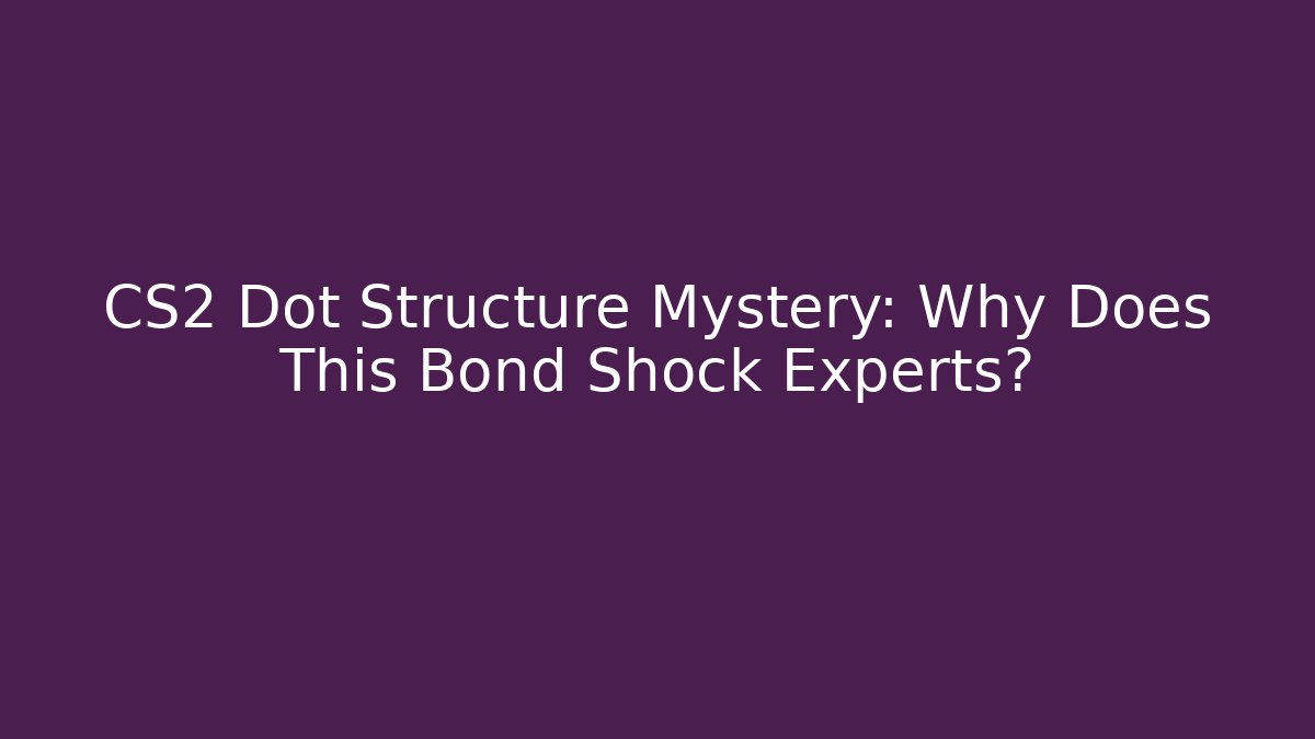 CS2 Dot Structure Mystery: Why Does This Bond Shock Experts?