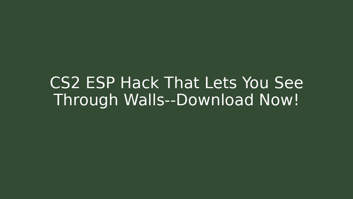 CS2 ESP Hack That Lets You See Through Walls—Download Now!