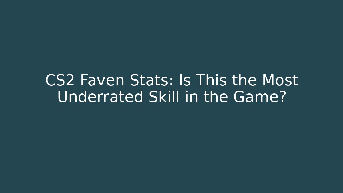 CS2 Faven Stats: Is This the Most Underrated Skill in the Game? - Vintage E-Juice