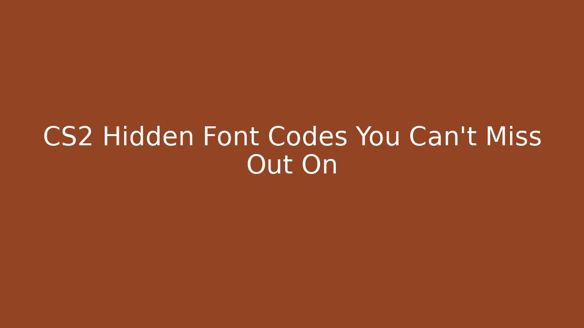 CS2 Hidden Font Codes You Can't Miss Out On