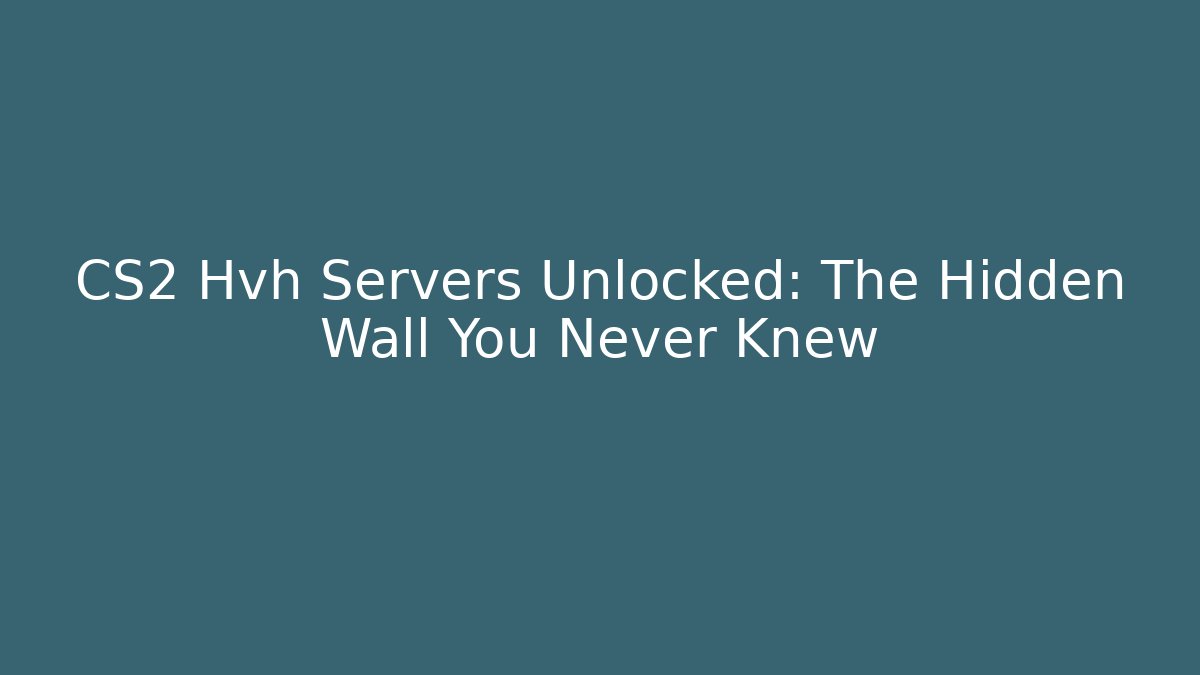 CS2 Hvh Servers Unlocked: The Hidden Wall You Never Knew