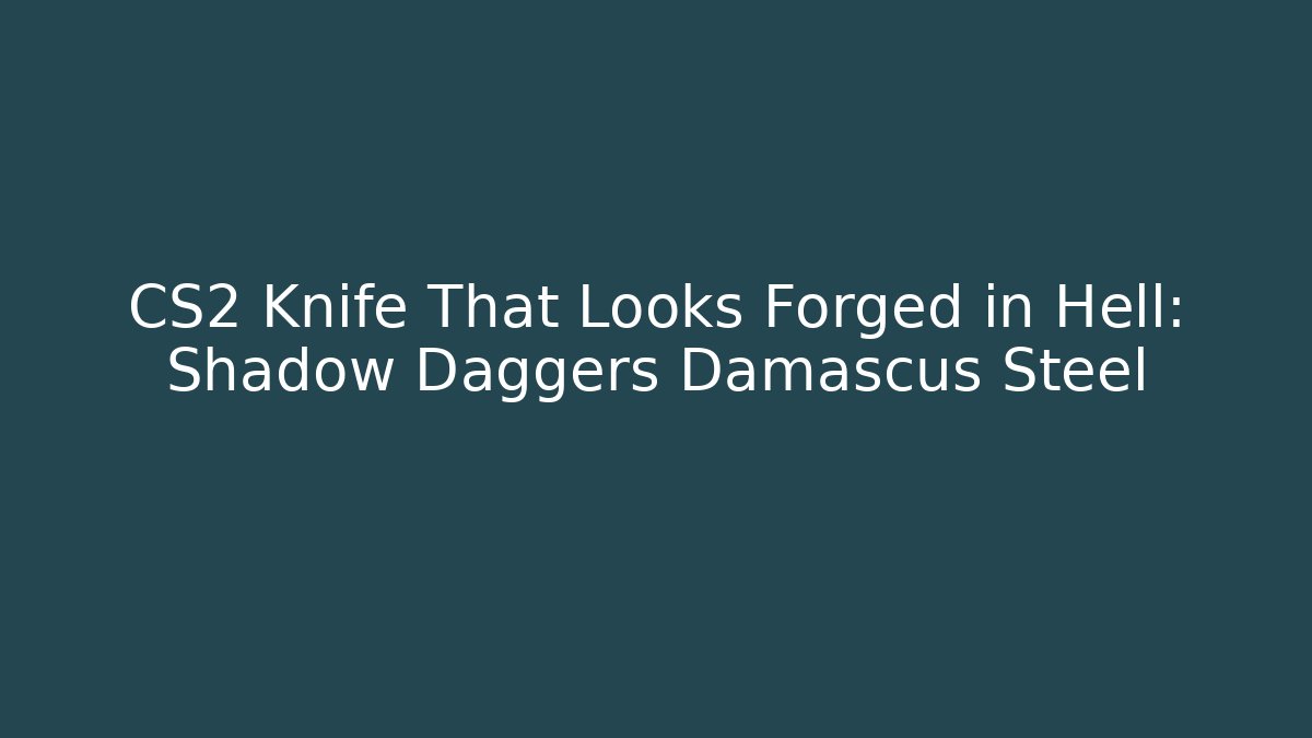 CS2 Knife That Looks Forged in Hell: Shadow Daggers Damascus Steel