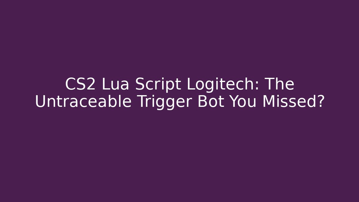 CS2 Lua Script Logitech: The Untraceable Trigger Bot You Missed? - Vintage E-Juice